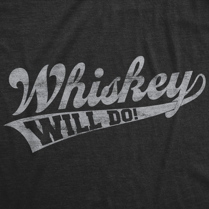 Mens Whiskey Will Do Tshirt Funny Drinking Liquor Party Tee Image 2