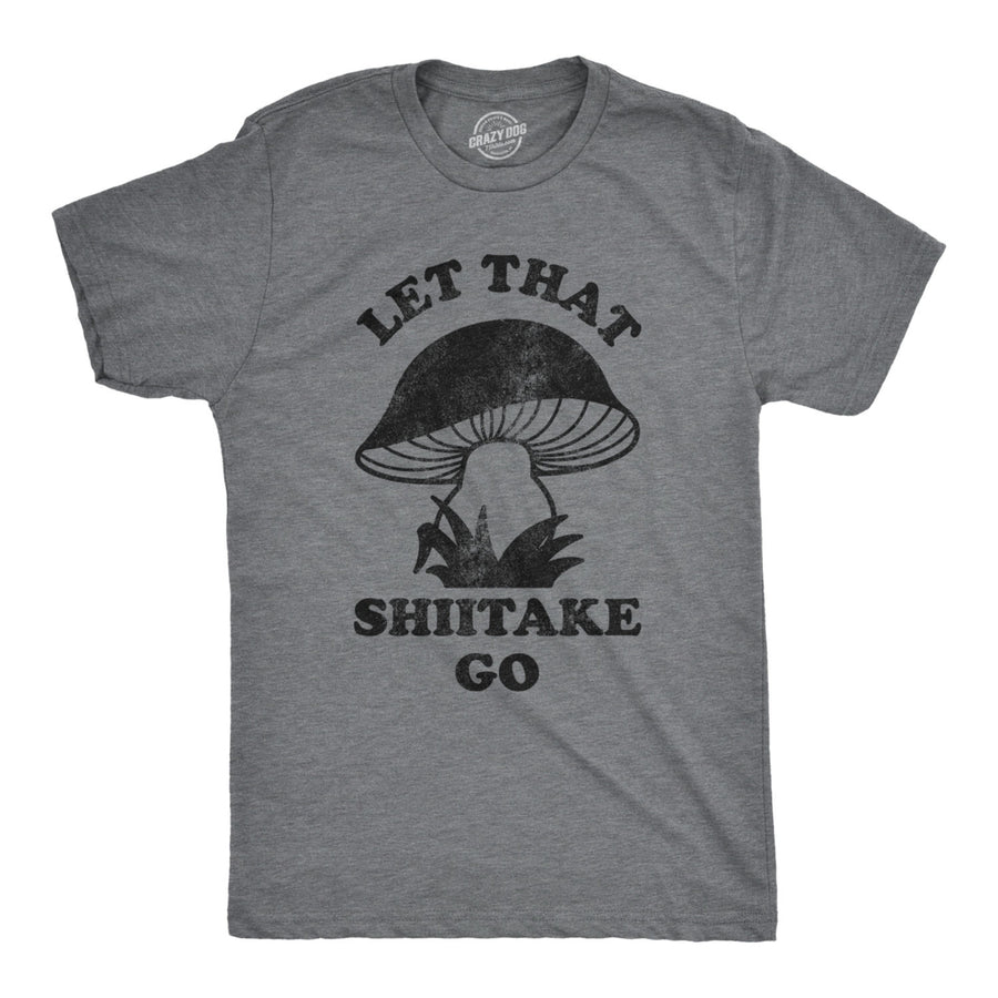 Mens Let That Shiitake Go Tshirt Funny Sarcastic Mushroom Tee Image 1