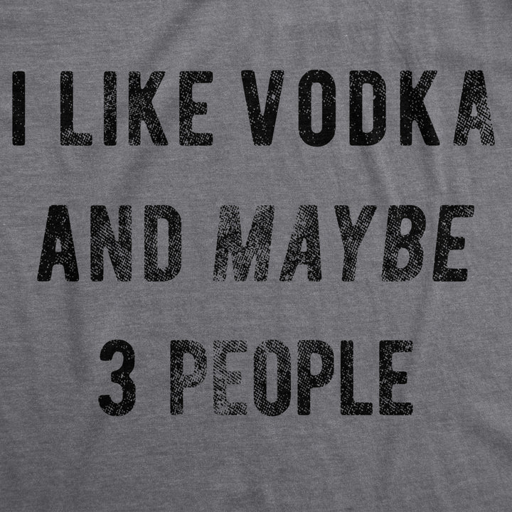 Mens I Like Vodka And Maybe 3 People Tshirt Funny Drinking Tee Image 2