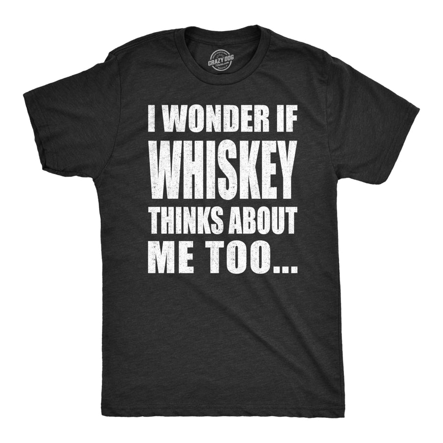 Mens I Wonder If Whiskey Thinks About Me Too Funny Drinking Alcohol T shirt Image 1
