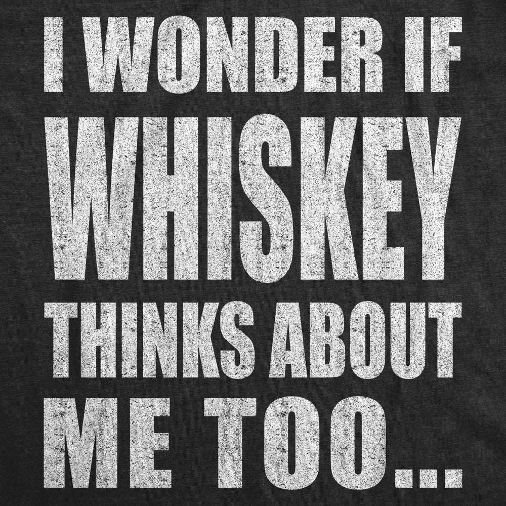 Mens I Wonder If Whiskey Thinks About Me Too Funny Drinking Alcohol T shirt Image 2