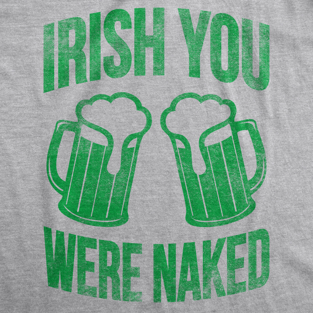 Mens Irish You Were Naked T Shirt Funny Cool St Patricks Day Parade Drinking Tee Image 2