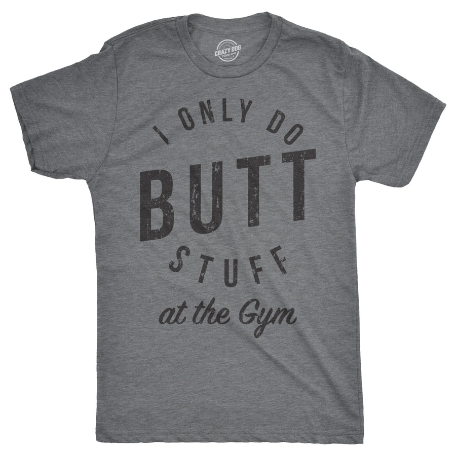 Mens I Only Do Butt Stuff At The Gym T shirt Funny Sarcastic Fitness Workout Gym Image 1