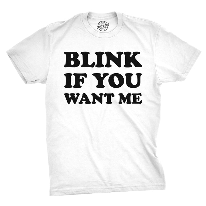 Mens Blink If You Want Me Funny Flirting Sarcastic Pick Up Line T shirt Image 1