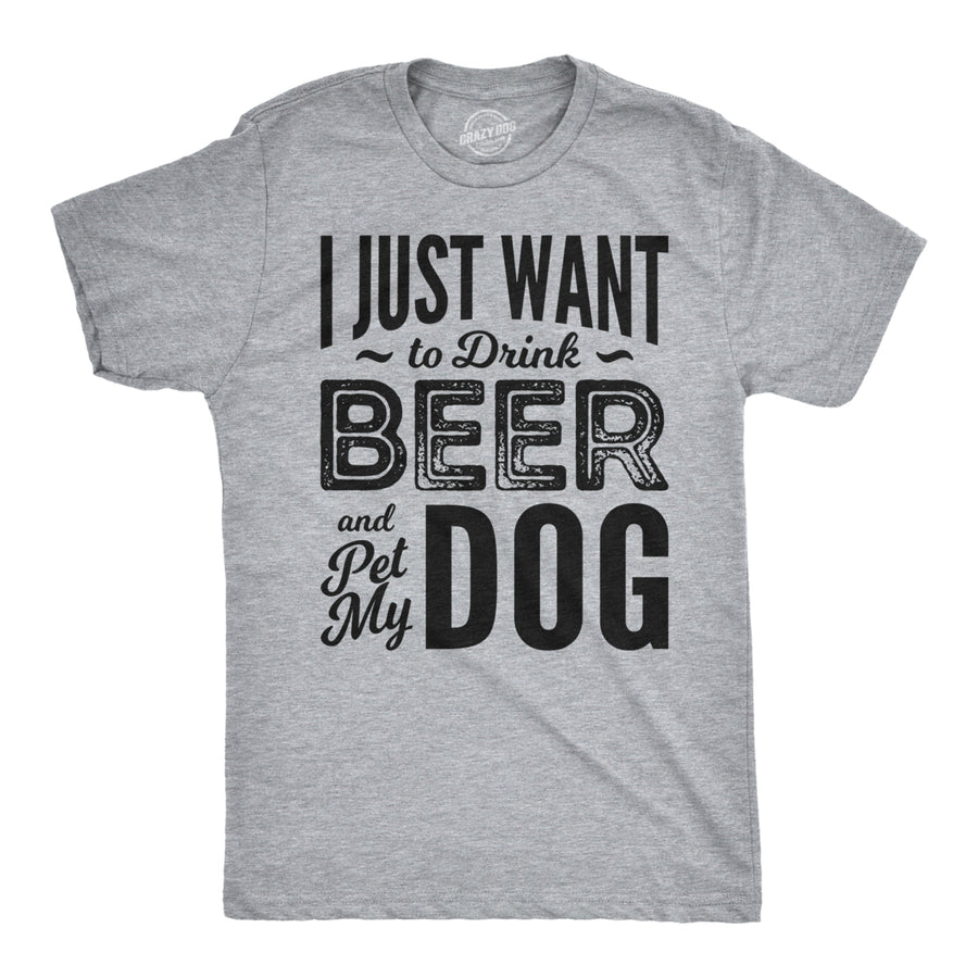 Mens I Just Want To Drink Beer and Pet My Dog Funny T shirts Novelty Dog Lover T shirt Image 1