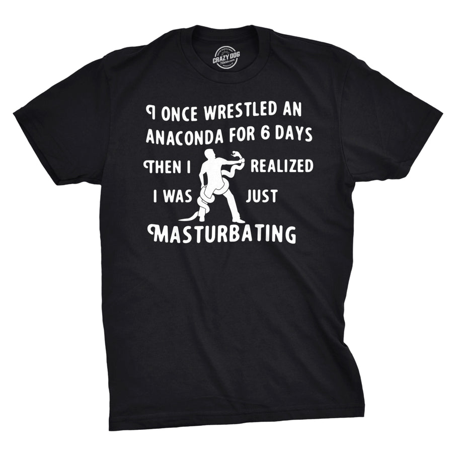 I Wrestled An Anaconda For 6 Days Funny Offensive T shirt for Men Image 1