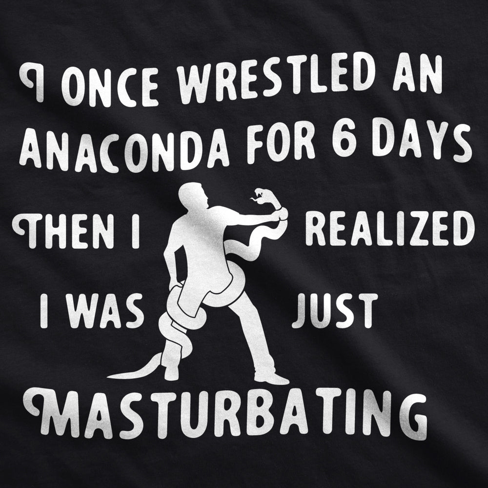 I Wrestled An Anaconda For 6 Days Funny Offensive T shirt for Men Image 2