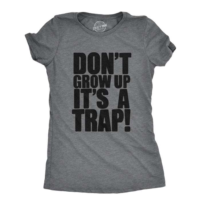 Womens Dont Grow Up Tshirt Its a Trap Funny Quote Adulting Humor Tee Image 1