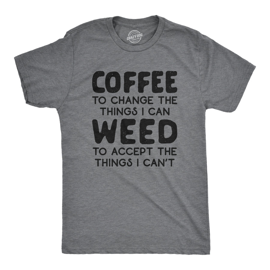 Mens Coffee To Change The Things I Can Weed To Accept The Things I Cant Tshirt Funny 420 Tee Image 1