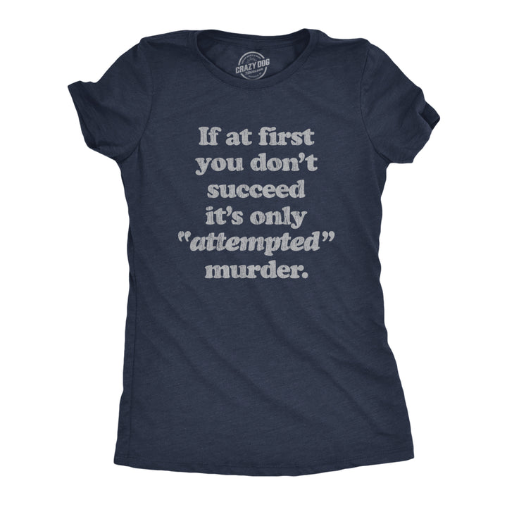 Womens If At First You Dont Succeed Its Attempted Murder Crazy Sarcastic T-Shirt Image 1