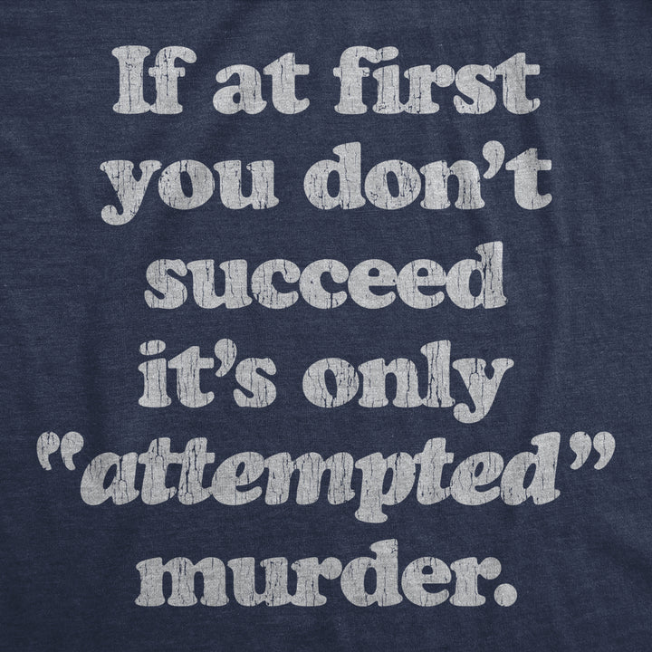 Womens If At First You Dont Succeed Its Attempted Murder Crazy Sarcastic T-Shirt Image 2