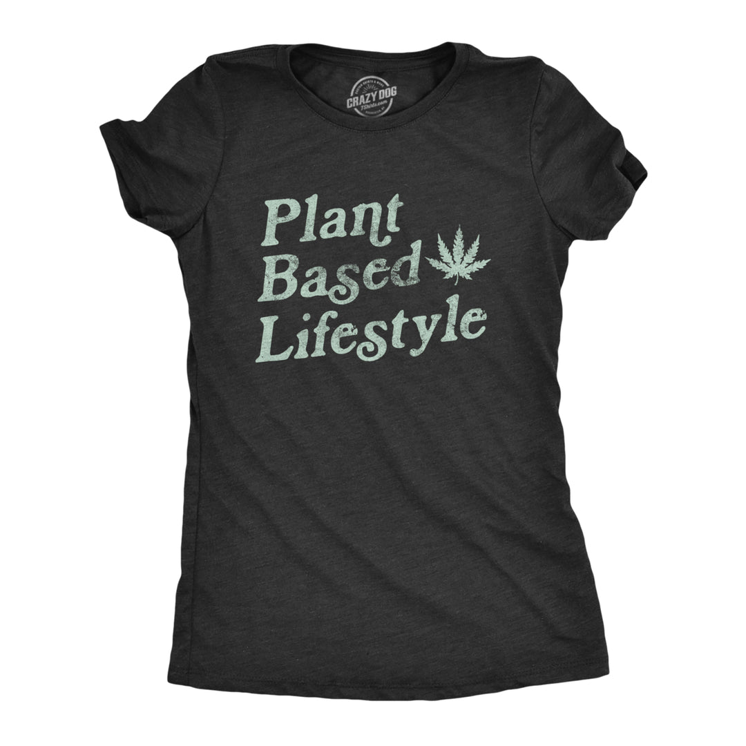 Womens Plant Based Lifestyle Tshirt Funny Marijauana 420 Vegan Sarcastic Graphic Tee Image 1