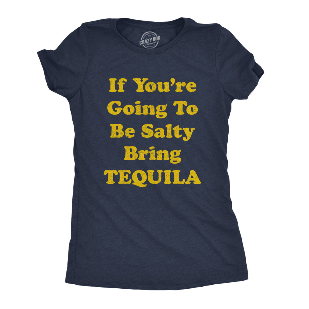 Womens If Youre Going To Be Salty Bring Tequila Tshirt Funny Shots Tee Image 1