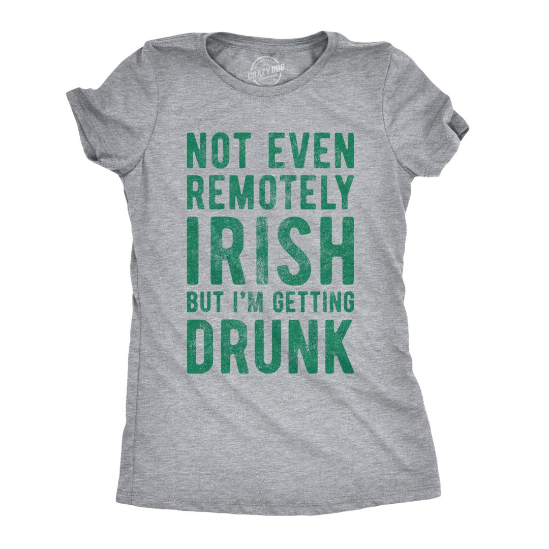 Womens Not Even Remotely Irish But Im Drunk T Shirt St Funny Saint Patricks Day Image 1