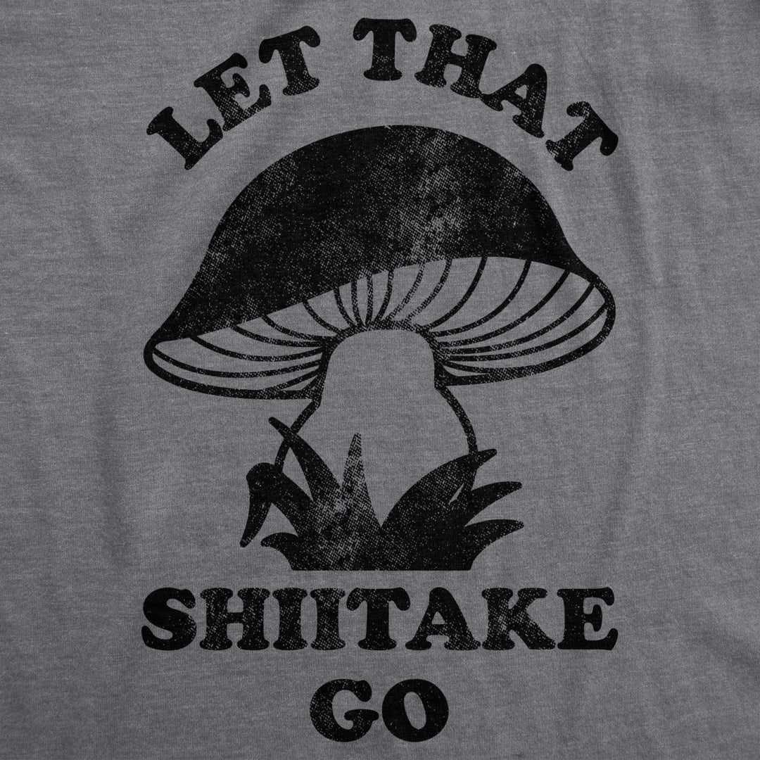 Womens Let That Shiitake Go Tshirt Funny Sarcastic Mushroom Tee Image 2