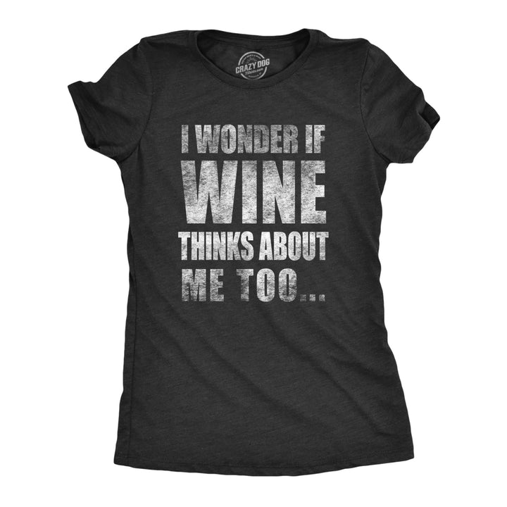 Womens I Wonder If Wine Thinks About Me Too Funny Drinking Alcohol Tshirt Image 1