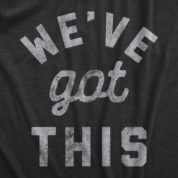 Womens Weve Got This Tshirt Funny Motivational Uplifting Tee Image 2