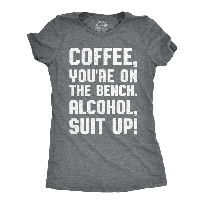 Womens Coffee Youre On The Bench Alcohol Suit Up T shirt Funny Caffeine Tee Image 6