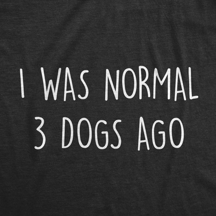 Womens I Was Normal 3 Dogs Ago Tshirt Funny Pet Puppy Lover Tee Image 2