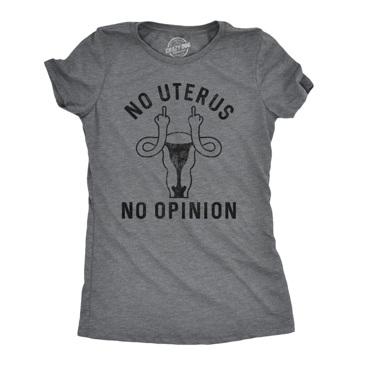 Womens No Uterus No Opinion Tshirt Funny Political Womens Rights Tee Image 1