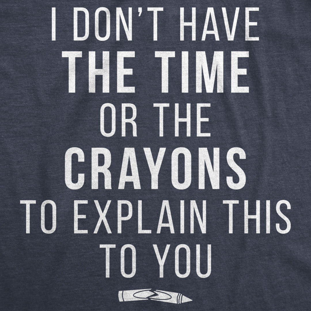 Mens I Dont Have The Time Or The Crayons To Explain This To You T shirt Funny Image 2