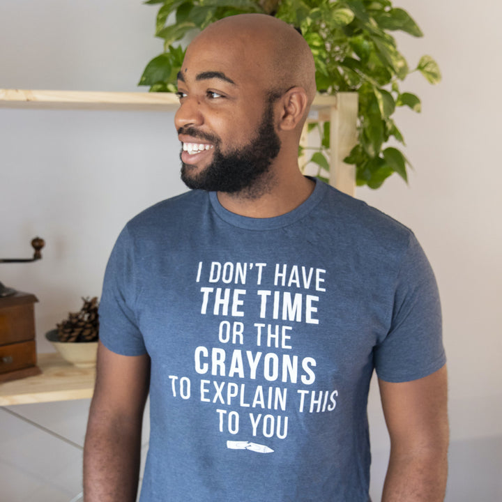 Mens I Dont Have The Time Or The Crayons To Explain This To You T shirt Funny Image 4