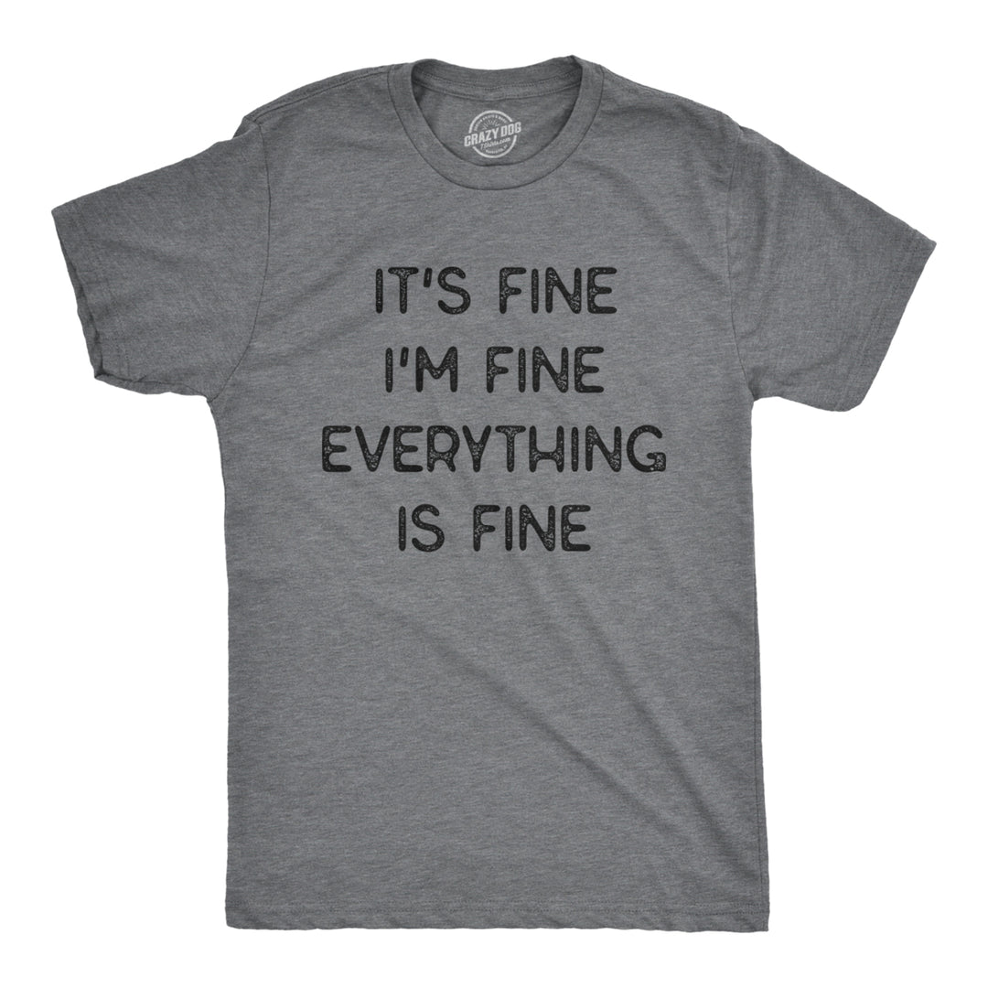 Mens Its Fine Im Fine Everything Is Fine Tshirt Funny Sarcastic Tee Image 1