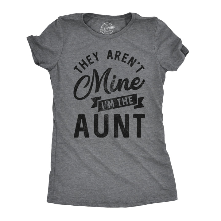 Womens They Arent Mine Im The Aunt Tshirt Funny Niece Nephew Tee Image 1