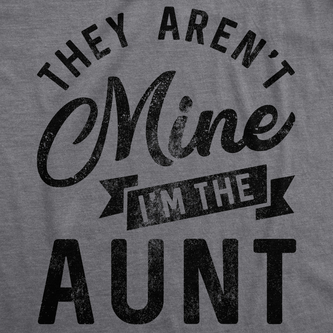 Womens They Arent Mine Im The Aunt Tshirt Funny Niece Nephew Tee Image 2