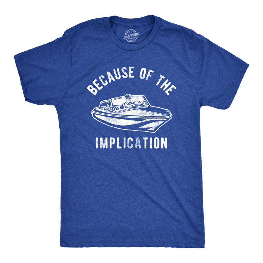 Mens Because Of The Implication Tshirt Funny TV Boating Quote Saying Graphic Tee Image 1