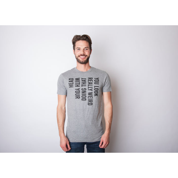 Mens You Look Really Weird Doing That With Your Head T shirt Funny Graphic Tee Image 4