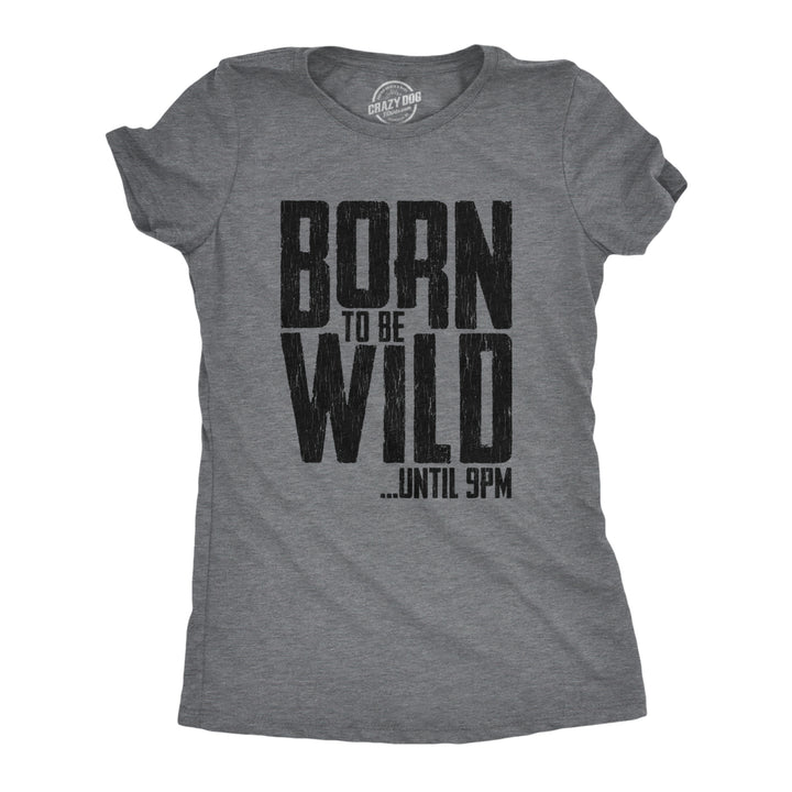 Womens Born To Be Wild Until 9PM Tshirt Funny Crazy Party Sarcastic Graphic Tee Image 1