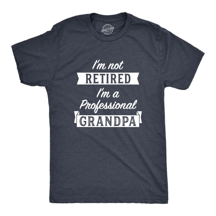 Mens Im Not Retired Im A Professional Grandpa T Shirt Funny Papa Fathers Day Tee Image 1