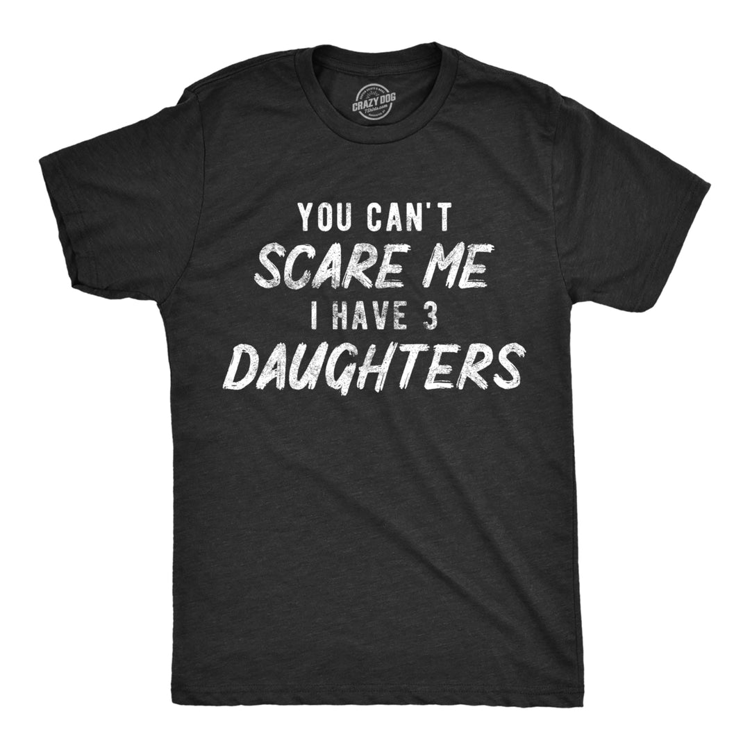 Mens You Cant Scare Me I Have Three Daughters Tshirt Funny Parenting Fathers Day Tee Image 1