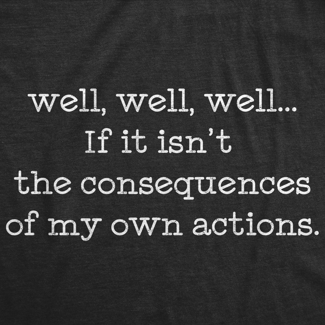 Mens Well Well Well If It Isnt The Consequences Of My Own Actions Tshirt Image 2