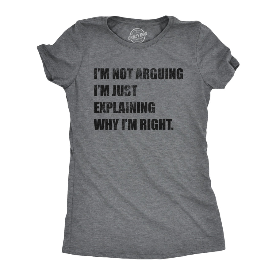 Womens Im Not Arguing Im Just Explaining Why Im Right Tshirt Funny Novelty Joke Gift Tee Image 1