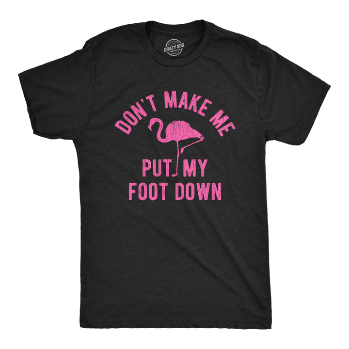 Mens Dont Make Me Put My Foot Down Tshirt Funny Flamingo Sarcastic Parenting Tee Image 1