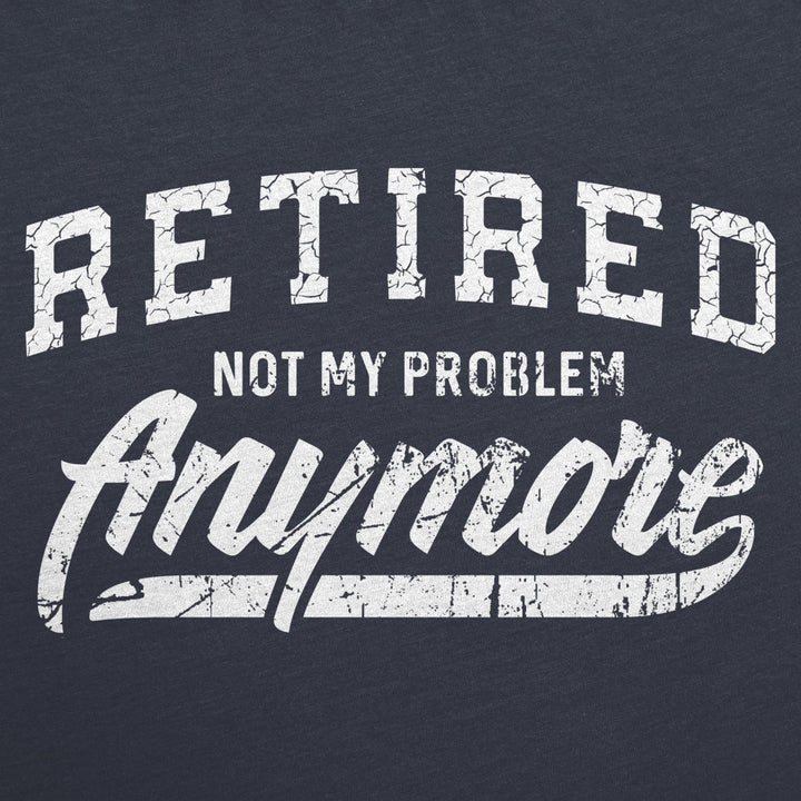 Mens Retired Not My Problem Anymore Tshirt Funny Retirement Graphic Tee Image 2