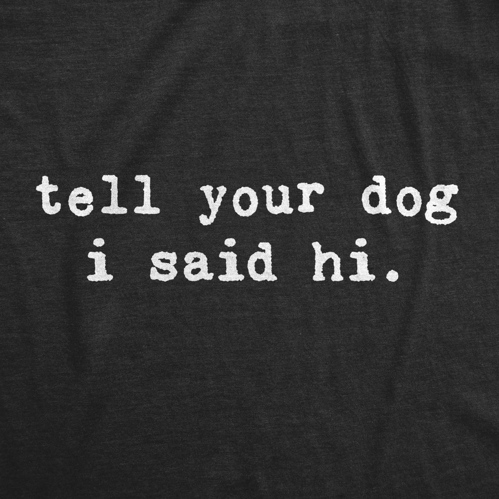 Mens Tell Your Dog I Said Hi T shirt Funny Pet Puppy Lover Sarcastic Humor Tee Image 2