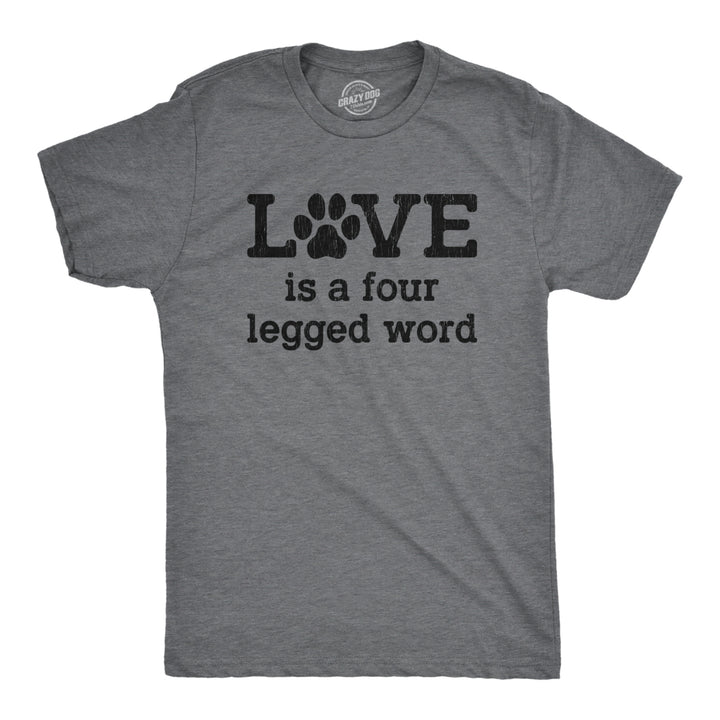 Mens Love Is A Four Legged Word Tshirt Funny Pet Puppy Dog Animal Lover Cute Tee Image 1