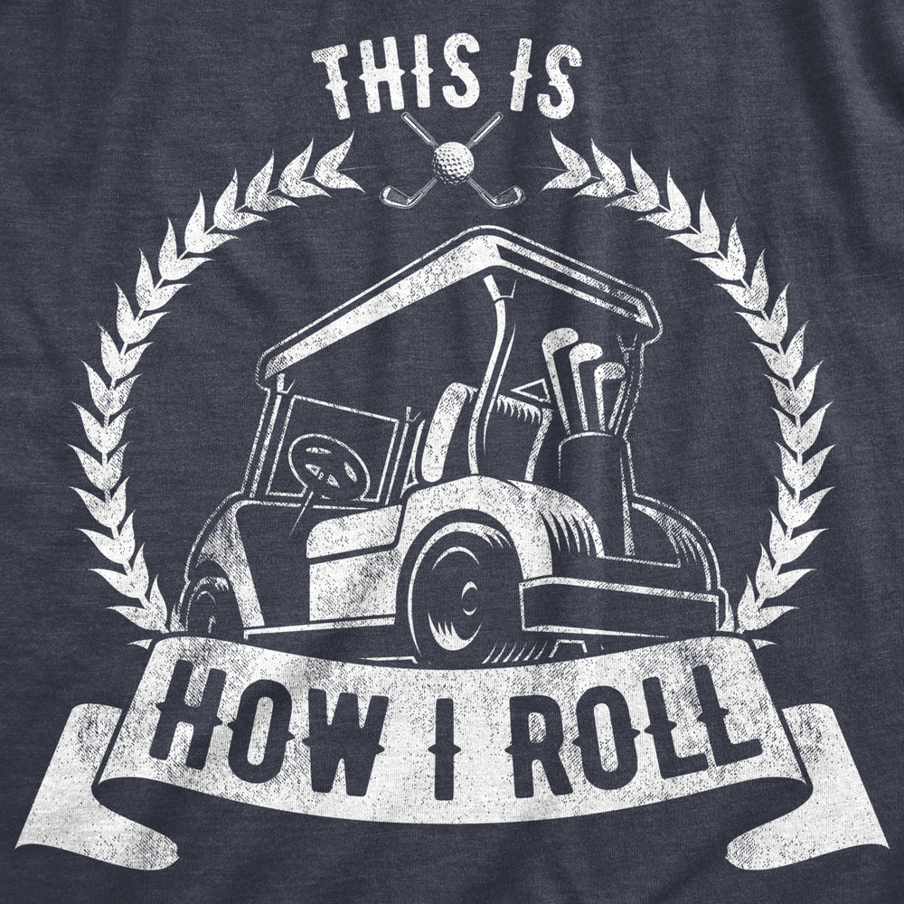 Mens This Is How I Roll Tshirt Funny Golf Cart Golfing Sports Graphic Fathers Day Novelty Tee Image 2