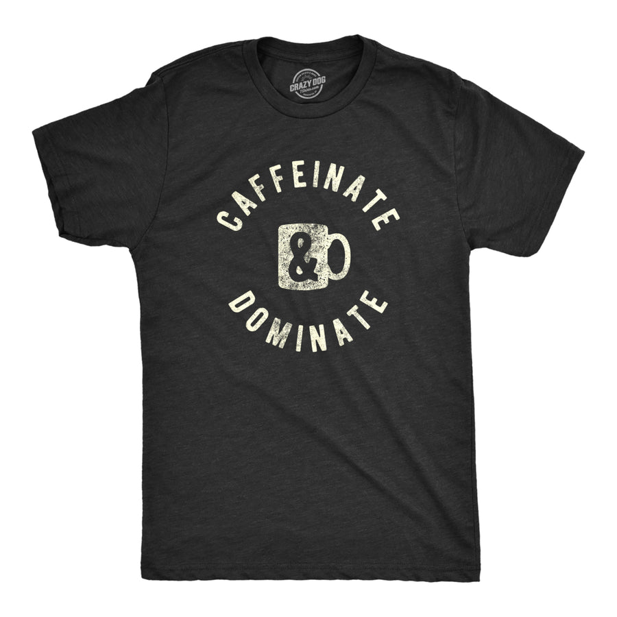 Mens Caffeinate And Dominate Tshirt Funny Morning Coffee Work Graphic Novelty Tee Image 1