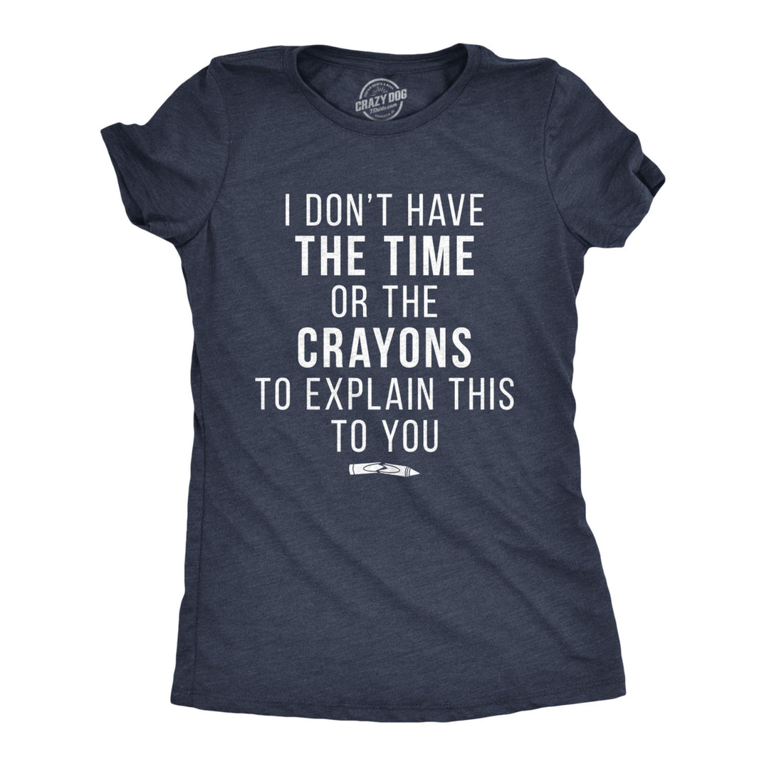 Womens I Dont Have The Time Or The Crayons To Explain This To You Tshirt Funny Tee Image 1