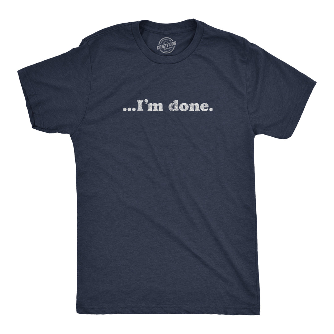 Mens ?I'm Done Tshirt Funny Sarcastic Over It Novelty Graphic Tee Image 1