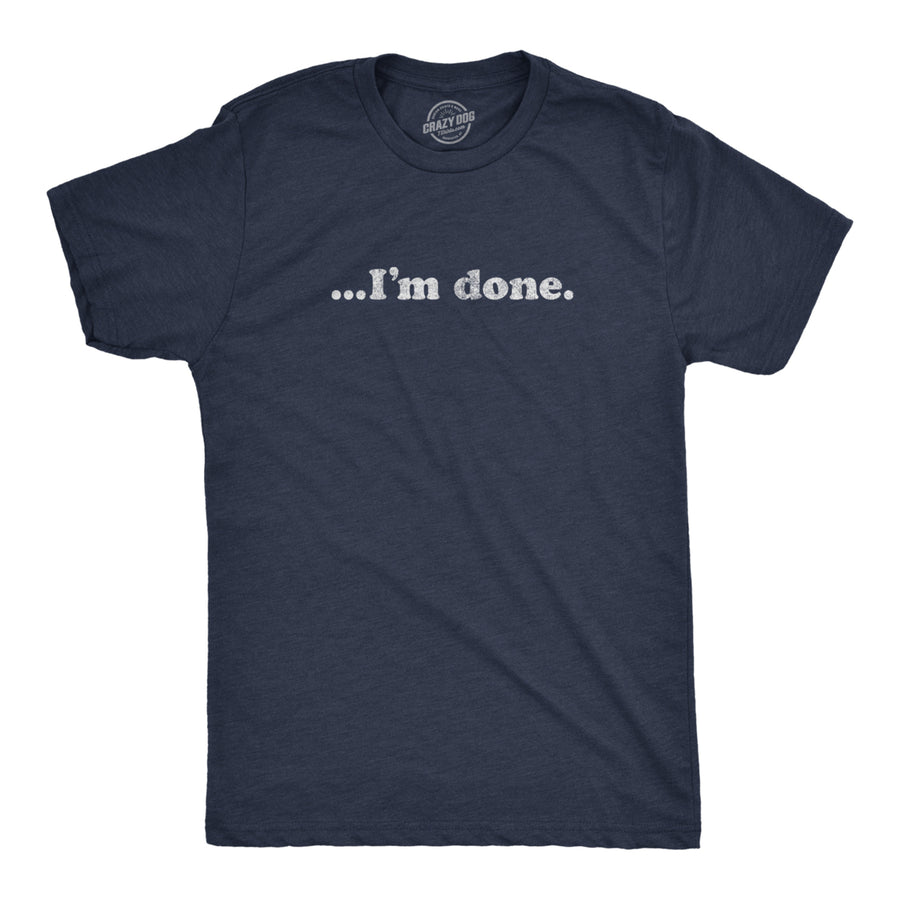 Mens ?Im Done Tshirt Funny Sarcastic Over It Novelty Graphic Tee Image 1