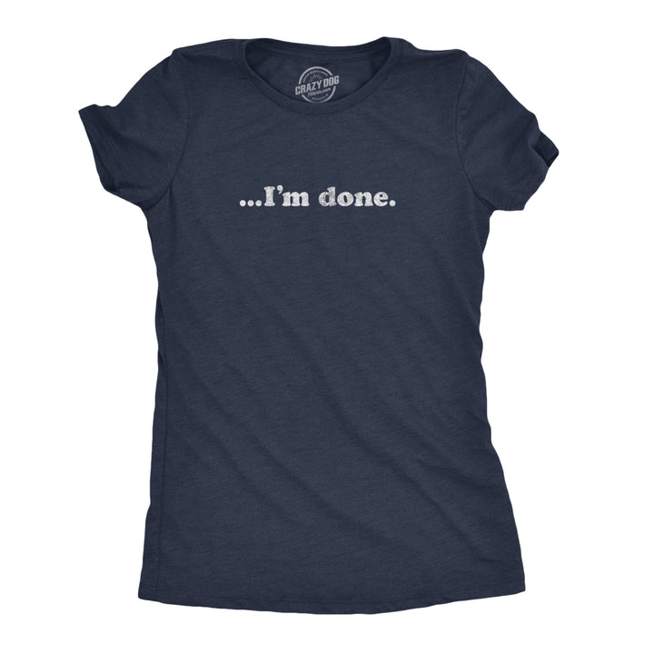 Womens ?Im Done Tshirt Funny Sarcastic Over It Novelty Graphic Tee Image 1