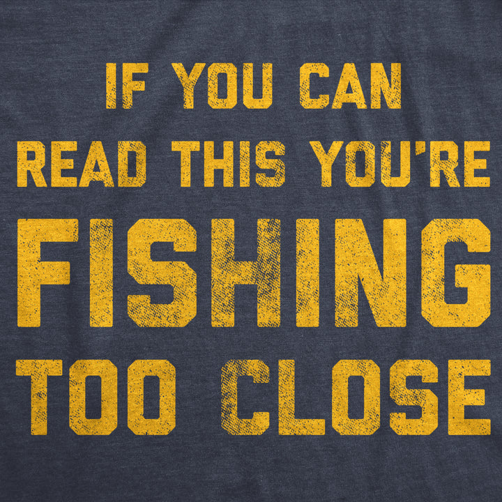 Mens If You Can Read This Youre Fishing Too Close Tshirt Funny Fisherman Fathers Day Tee Image 2