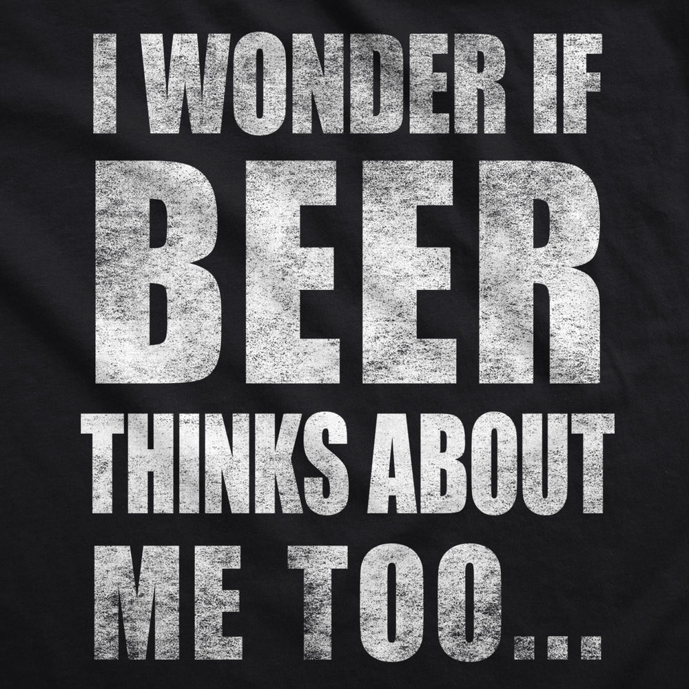 Mens I Wonder If Beer Thinks About Me Too Funny Sarcastic Drinking Tee Image 2