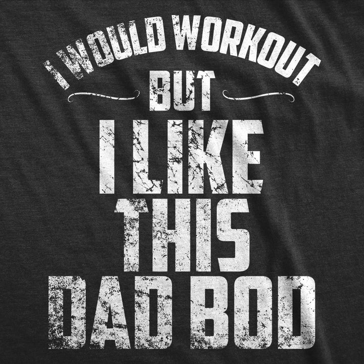 Mens I Would Workout But I Like This Dad Bod Funny Perfect Fathers Day T Shirt Image 2