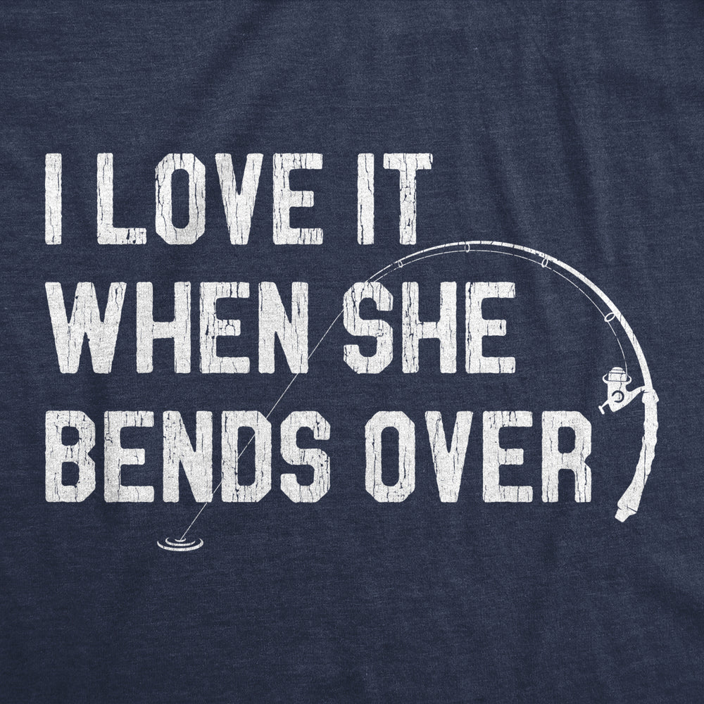 Mens I Love When She Bends Over Tshirt Funny Fishing Sexual Innuendo Novelty Graphic Tee Image 2